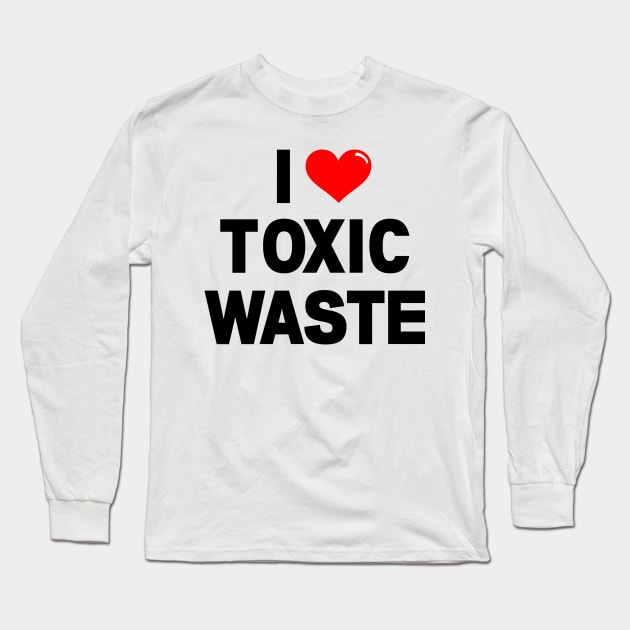 I Love Toxic Waste Long Sleeve T-Shirt by klance